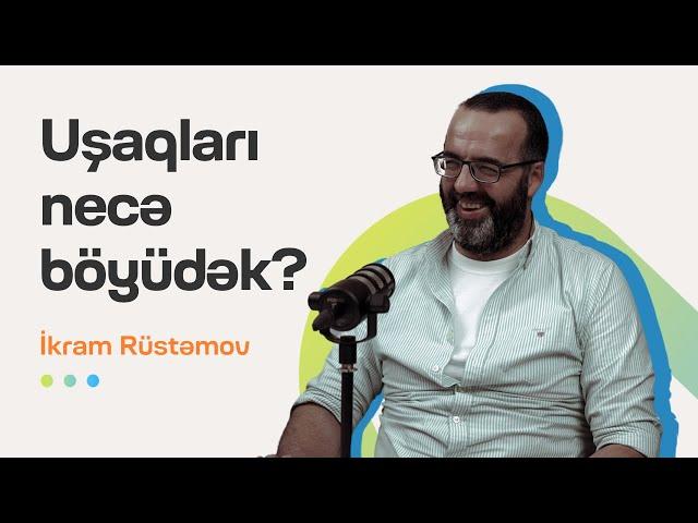 Azərbaycanda uşaqları necə böyütməliyik? | İkram Rüstəmov | Söhbətgah