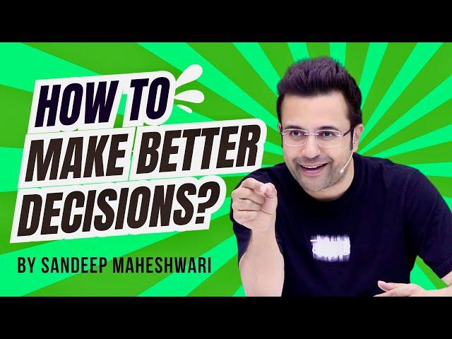 How To Make Better Decisions? By Sandeep Maheshwari | Hindi