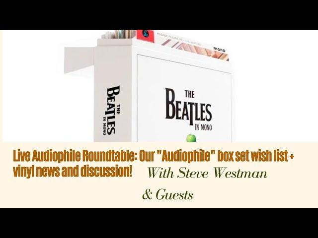 Live Audiophile Roundtable: Our "Audiophile" box set wish list + vinyl news and discussion!