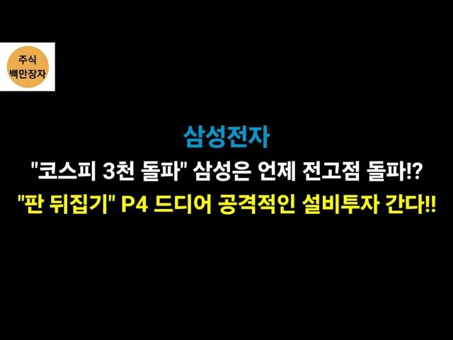 삼성전자 "코스피 3천 돌파" 삼성은 언제 전고점 돌파!? "판 뒤집기" P4 드디어 공격적인 설비투자 간다!!