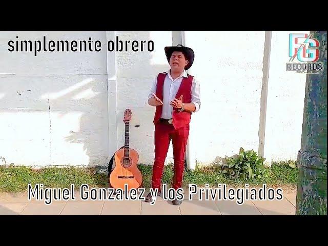 Miguel Gonzalez y Los Privilegiados - Simplemente obrero (video Oficial)