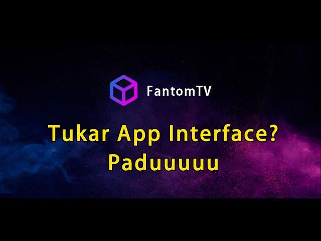 FantomTV boleh tukar app interface? Paduuuuuu