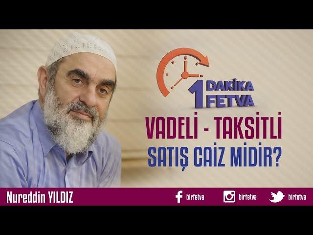 Vadeli - Taksitli Satış Caiz midir? / Birfetva - Nureddin YILDIZ