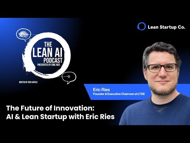 The Future of Innovation: AI & Lean Startup with Eric Ries