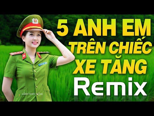 NĂM ANH EM TRÊN 1 CHIẾC XE TĂNG REMIX - Nhạc Đỏ Cách Mạng Kháng Chiến Remix Mới Ra Lò 2021 Căng Đét