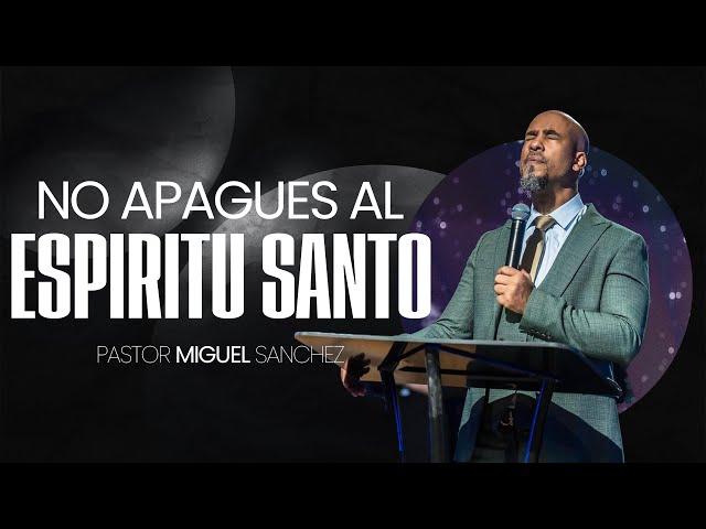 No apagues al Espiritu Santo | Pastor Miguel Sanchez