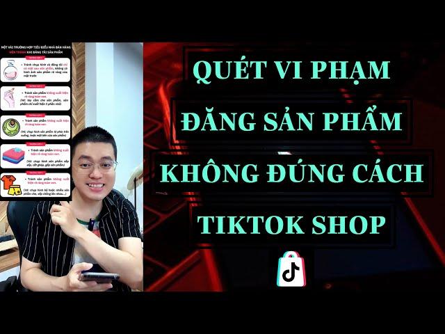 CHÍNH SÁCH QUÉT VI PHẠM ĐĂNG SẢN PHẨM KHÔNG ĐÚNG CÁCH TIKTOK SHOP