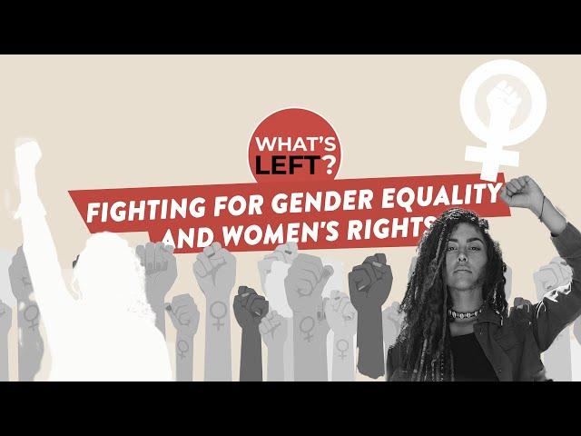 What's Left E07: Fighting for gender equality and women's rights