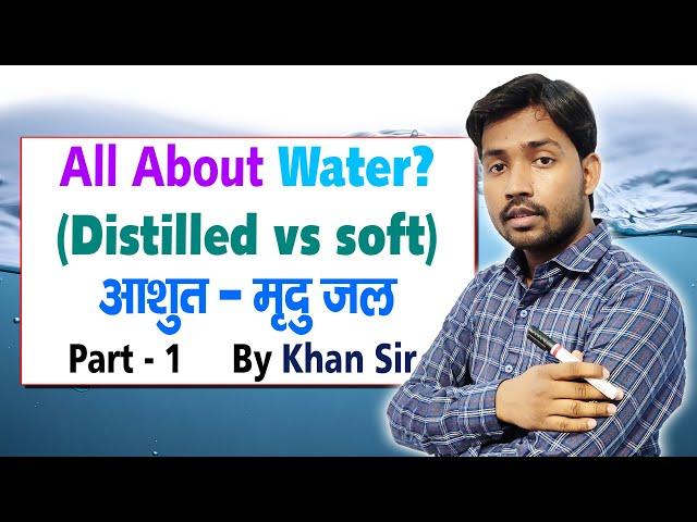 Water | Distilled Water | Soft Water | By Khan Sir | Khan gs research Centre | Water Part 1