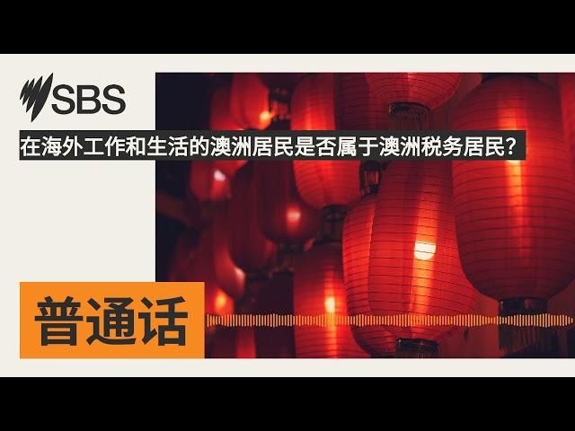 在海外工作和生活的澳洲居民是否属于澳洲税务居民？ | SBS Mandarin - SBS 普通话电台