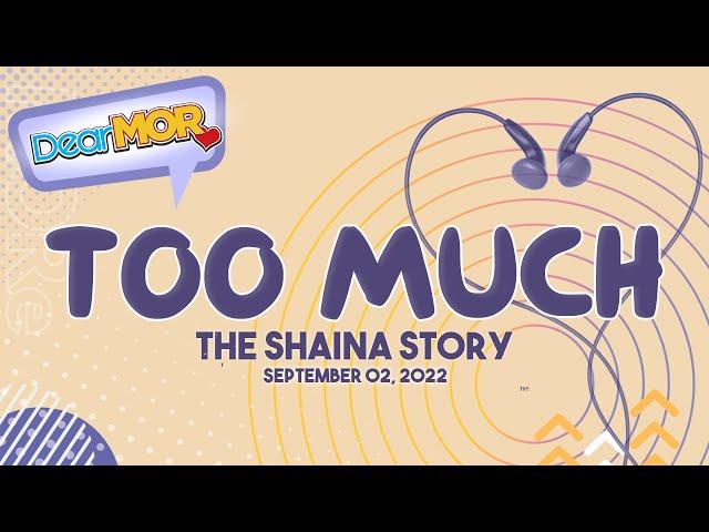 Dear MOR: "Too Much" The Shaina Story 09-02-22