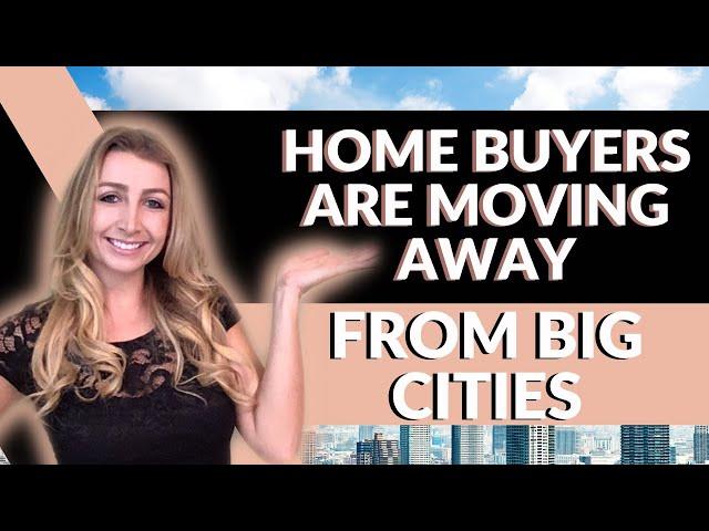 HOME BUYERS ARE MOVING AWAY FROM BIG CITIES!