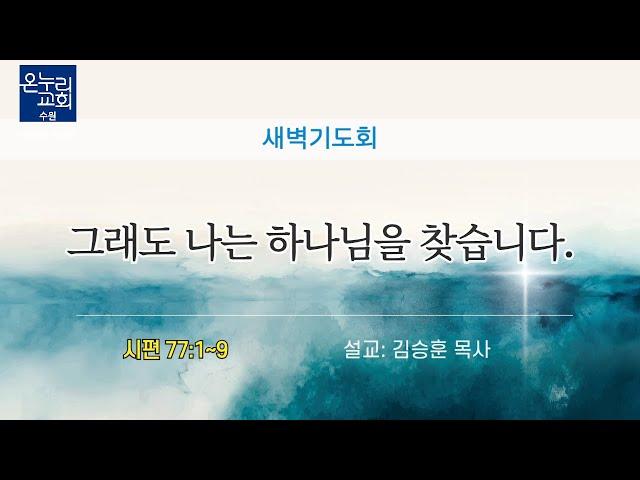 [새벽기도회] | 그래도 나는 하나님을 찾습니다. (시편 77:1~9) | 김승훈 목사 | 2025.06.18 (수)