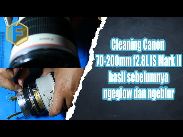 Cleaning Canon 70-200mm f2.8 IS II sampai dalam