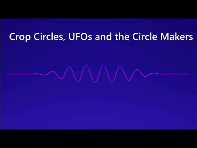 Crop Circles, UFOs and the Circle Makers