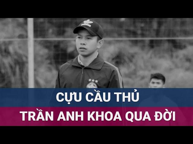 Cựu cầu thủ Trần Anh Khoa qua đời tại nhà riêng, được cho đã để lại thư tuyệt mệnh | VTC Now