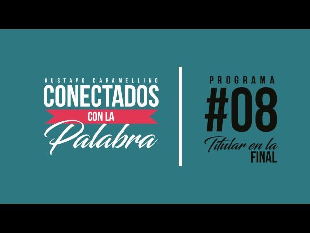 Conectados con la Palabra | Programa #08 Titular en la Final (Gustavo Caramellino)