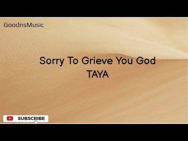 Sorry To Grieve You God - TAYA (Lyrics)