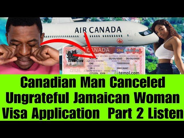 CANADIAN MAN FINALLY CANCELED UNGRATEFUL JAMAICAN WOMAN VISA APPLICATION TO CANADA ,PART 2  LISTEN