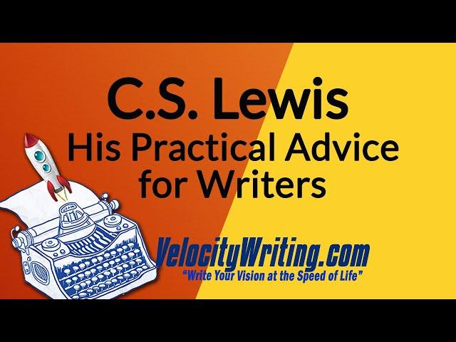 C. S. Lewis - His Practical Advice for Writers