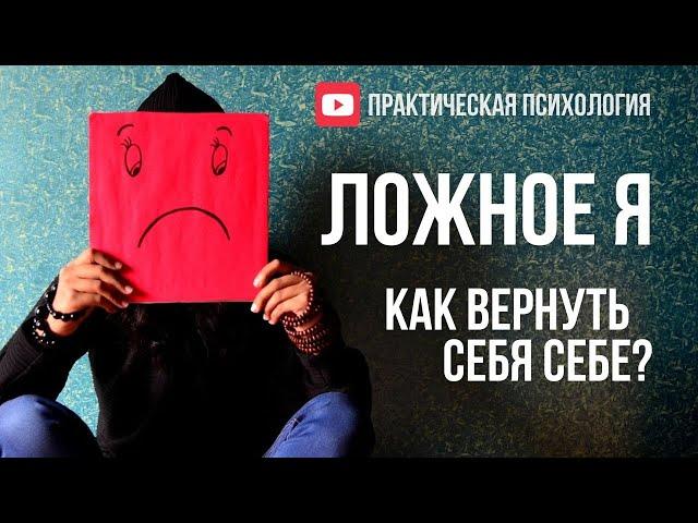 ЛОЖНОЕ Я. КАК ВЕРНУТЬ СЕБЯ СЕБЕ?