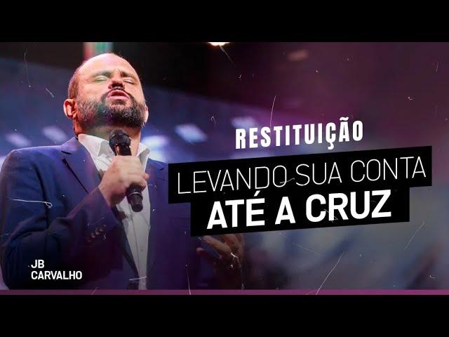 Restituição - Levando sua conta até a cruz | JB Carvalho