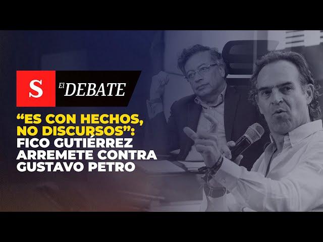 “Es CON HECHOS, no discursos”: Fico Gutiérrez arremete contra Gustavo Petro | El Debate