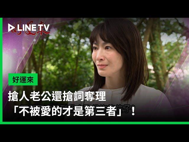 【好運來】預告：搶人老公還搶詞奪理「不被愛的才是第三者」！ | LINE TV 共享追劇生活