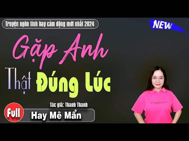 [Full Trọn Bộ] GẶP ANH THẬT ĐÚNG LÚC || Truyện ngôn tình hay nhất hiện nay - Mc Thanh Mai