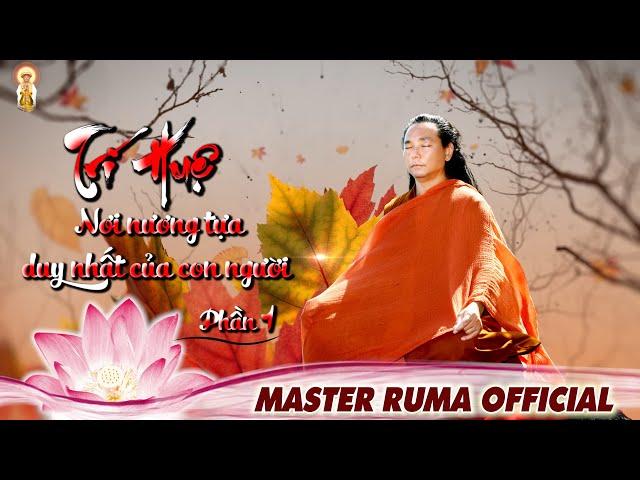 PHẦN 1: Trí Huệ - Nơi Nương Tựa Duy Nhất Của Con Người | Master Ruma Official