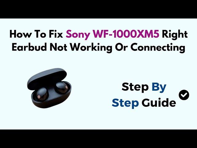 How To Fix Sony WF-1000XM5 Right Earbud Not Working Or Connecting