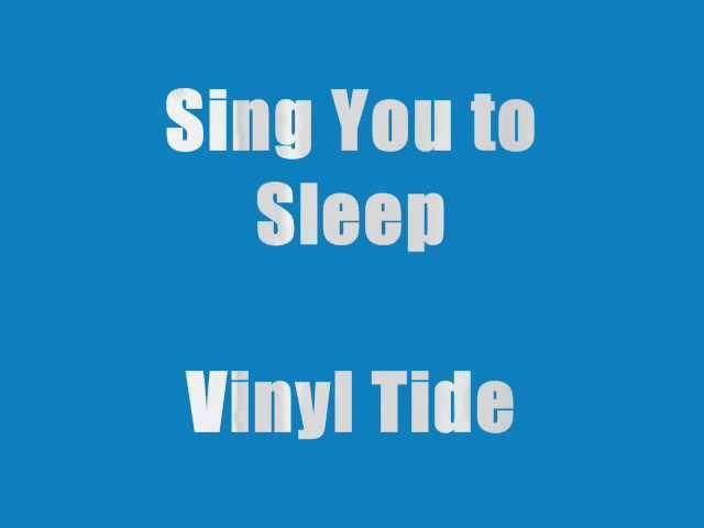 Vinyl Tide - Sing you to sleep (lyrics)