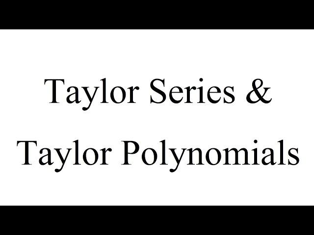 Taylor Series & Taylor Polynomials (Notes #21 - Section 11.10 part 2 and 11.11)