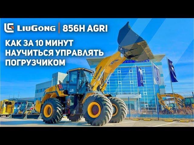  ОБЗОР LIUGONG 856H AGRI | КАК УПРАВЛЯТЬ ФРОНТАЛЬНЫМ ПОГРУЗЧИКОМ