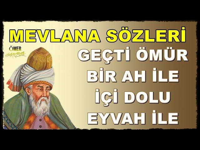 Hz. Mevlana Sözleri  ( İlaç Gibi )  Geçti Ömür Bir Ah İle...!!!