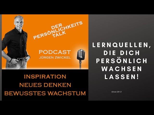 Lernquellen die Dich persönlich wachsen lassen - DER PERSÖNLICHKEITS-TALK-PODCAST mit Jürgen Zwickel