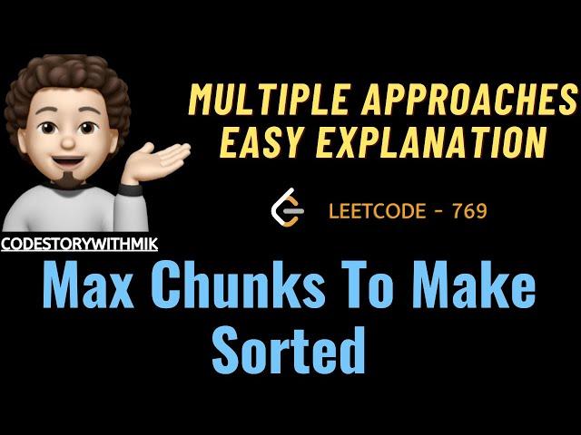 Max Chunks To Make Sorted | 3 Detailed Approaches | Leetcode 769 | codestorywithMIK