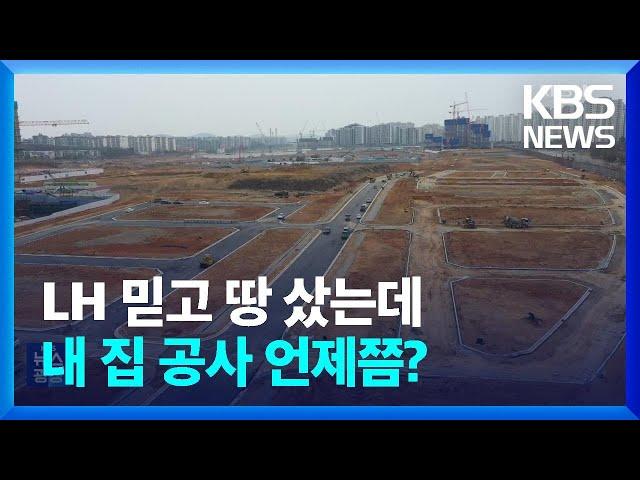 LH 믿고 땅 샀는데…내 집 공사 언제쯤? / KBS  2024.03.12.