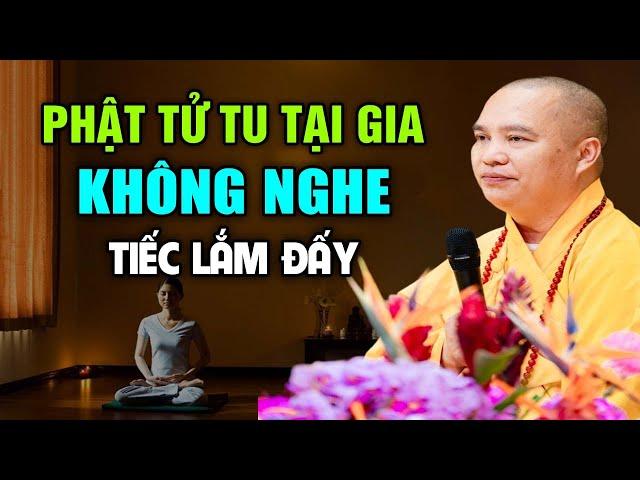 PHẬT TỬ TU TẠI GIA KHÔNG NGHE TIẾC LẮM ĐẤY | Thầy Thích Đạo Thịnh