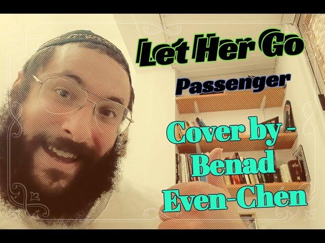 "Let Her Go" - Passenger | Cover by Benad Even-Chen