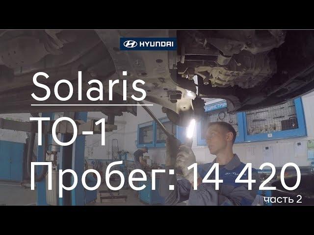 Hyundai Solaris ТО-1 (пробег автомобиля 14 420) как проходит техническое обслуживание. Часть 2