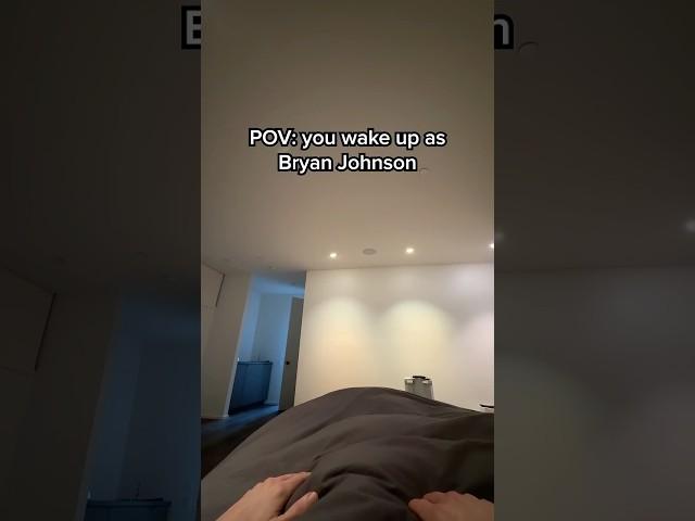 POV you wake up as bryan johnson