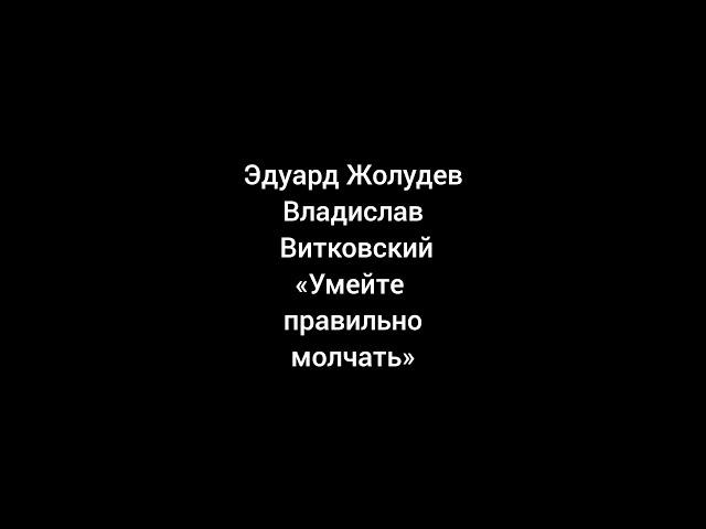 Эдуард Жолудев. Владислав Витковский. Умейте правильно молчать.