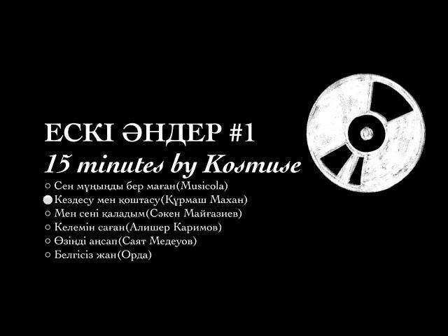 Kosmuse - 15 минут ескі қазақша әндер #1