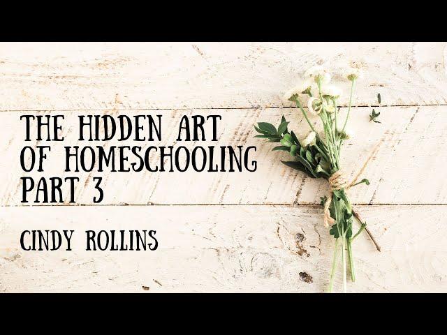 The Hidden Art of Homeschooling, Part 3 - Cindy Rollins