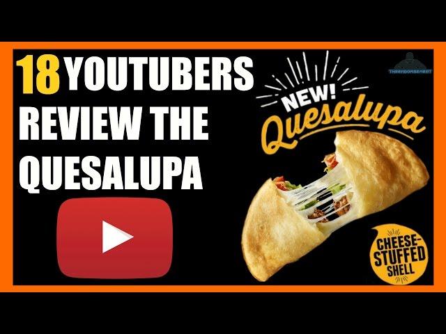 18 YOUTUBERS REVIEW THE TACO BELL QUESALUPA