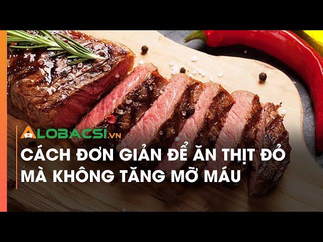 Cách đơn giản để ăn thịt đỏ mà không tăng mỡ máu