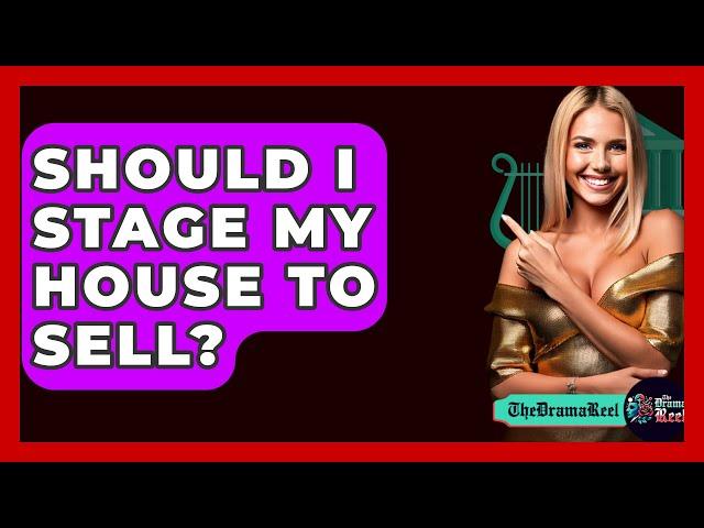Should I Stage My House To Sell? - The Drama Reel