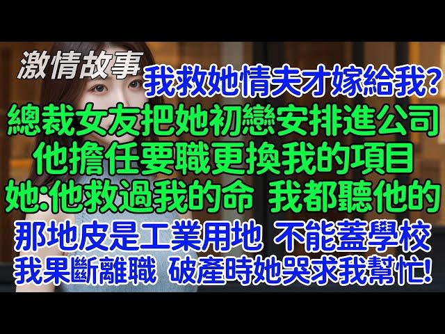 總裁女友讓我救她情夫才能嫁給我？把她初戀情夫安排進公司,還要他擔任要職更換了我的項目，她：他救過我的命，我都聽他的！他們不知道的是那塊地皮是工業用地，根本不能蓋學校，我果斷離職公司破產時她哭著求我幫忙