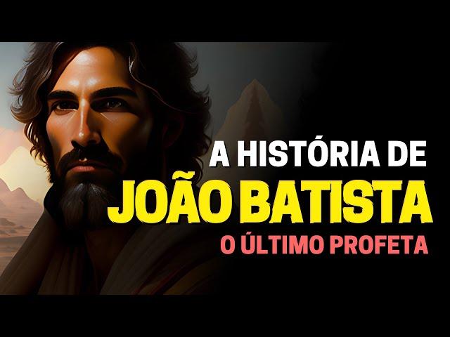 QUEM FOI JOÃO BATISTA NA BÍBLIA: A HISTÓRIA DO ÚLTIMO PROFETA